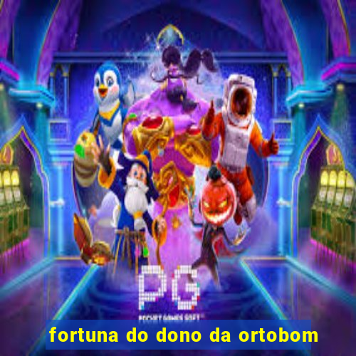 fortuna do dono da ortobom